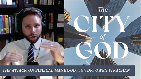 The Attack on Biblical Manhood with Dr. Owen Strachan | Ep. 39