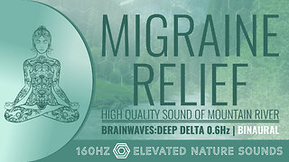 Migraine Relief HQ Sounds of Mountain River Binaural 0.6Hz Deep Delta Elevated 160Hz Pure Tone