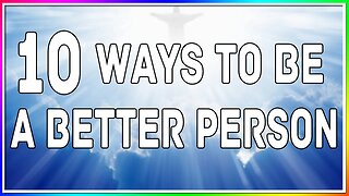 10 Ways to be a Better Person