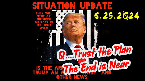 Situation Update 6-25-2Q24 ~ Q....Trust the Plan The End is Near