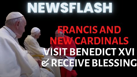 NEWSFLASH: Francis and New Cardinals Visit Pope Benedict XVI and Receive a Blessing...