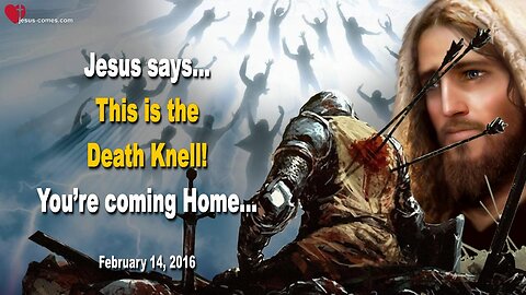 Feb 14, 2016 ❤️ Jesus says… This is the Death Knell! You’re coming Home…