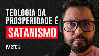 ⚠️ TEOLOGIA DA PROSPERIDADE É SATANISMO - parte 2 / 9