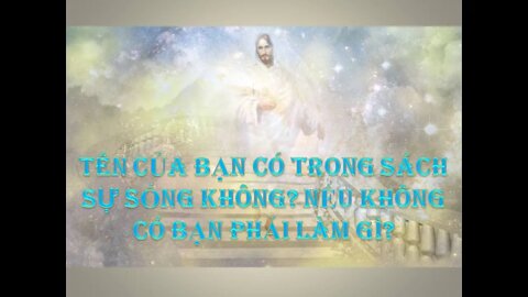 Sách Sự Sống.. Điều Gì Xảy Ra nếu Bạn KHÔNG CÓ TÊN trong đó, và Bạn Phải làm Gì Để Được Ghi Tên Vào?