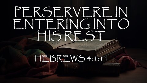 Hebrews 4:1-11 | PERSEVERE IN ENTERING INTO HIS REST | 6/9/2024