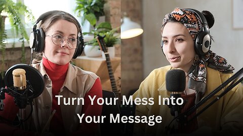 Your Mess into Your Message