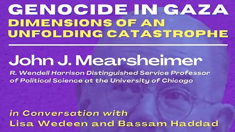 Genocide in Gaza-Dimensions of an Unfolding Catastrophe, Featuring John J. Mearsheimer
