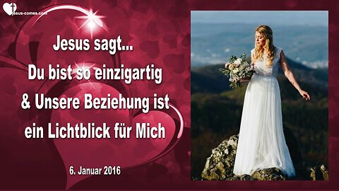 06.01.2016 ❤️ Jesus sagt... Unsere Beziehung ist ein Lichtblick für Mich und Jedes von euch ist so einzigartig