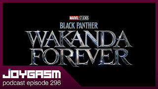 BLACK PANTHER WAKANDA FOREVER REVIEW - Joygasm Podcast Ep 296