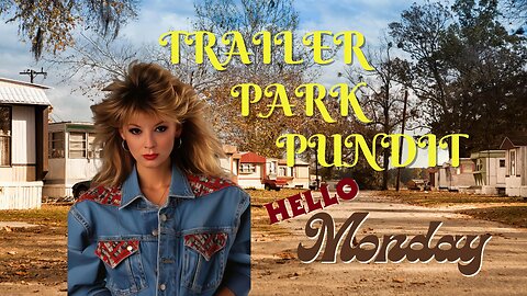 Trailer Park Pundit - Hello Monday -20231030