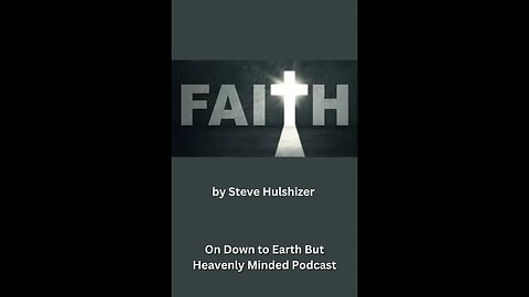 Faith, By Steve Hulshizer, On Down to Earth But Heavenly Minded Podcast
