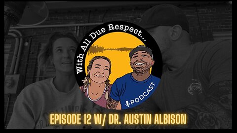 With All Due Respect Ep. 12 with Dr. Austin Albison