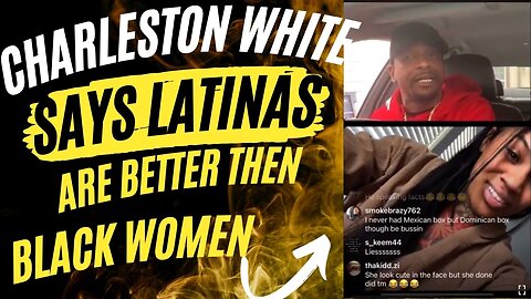 Charleston White says Latinas Are Better Then Black Women