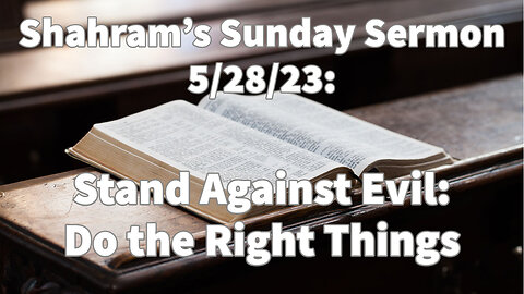 Stand Against Evil: Do the Right Thing, Sunday Sermon from 5-28-23 with Pastor Shahram Hadian