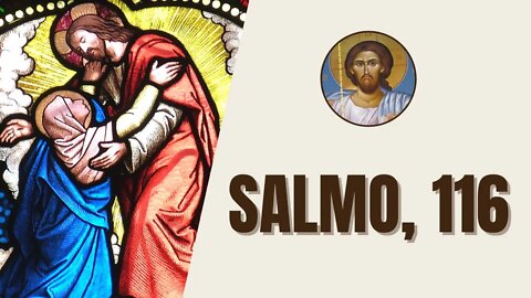 Salmo, 116 - "Amo al Señor porque escucha el clamor de mi plegaria; Inclinó hacia mí su oído el..."