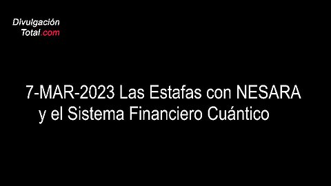 7-MAR-2023 Las Estafas con NESARA y el Sistema Financiero Cuántico