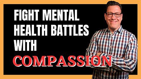 Fight Mental Health Battles with Compassion