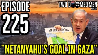 Episode 225 "Netanyahu's Goal In Gaza"