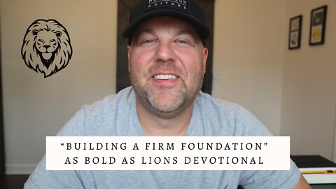 Building A Firm Foundation | AS BOLD AS LIONS DEVOTIONAL | June 13, 2022