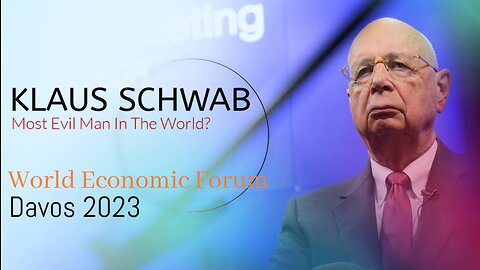 Who is the WEF? Klaus Schwab, Most Evil Man In The World? Davos 2023