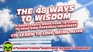 The 48 Ways to Wisdom #19 Learn To LOVE Being Alive