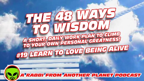 The 48 Ways to Wisdom #19 Learn To LOVE Being Alive