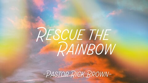 Rescue the Rainbow | Pastor Rick Brown