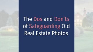 The Dos and Don’ts of Safeguarding Old Real Estate Photos