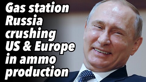 CNN admits; Gas station Russia crushing US & Europe in ammo production