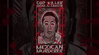 Edgar A. Tamayo, Cop Killer, Mexican Murderer