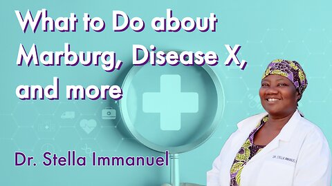 Dr. Stella Immanuel | What to do about Marburg, Ebola, Zika, Disease X and more!