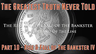 Part 10 - Rise & Fall of The Bankster IV The End of The Line