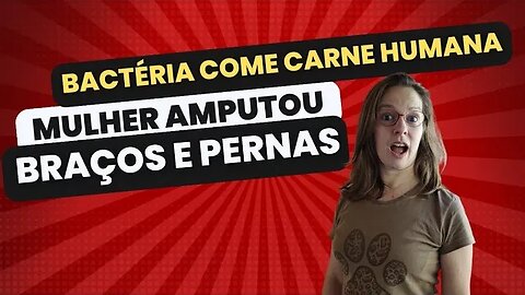 Mulher amputou braços e pernas: Bactéria comedora de carne humana