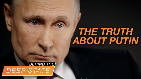 Behind The Deep State | The Truth About Putin: What Fake Media Hides From US