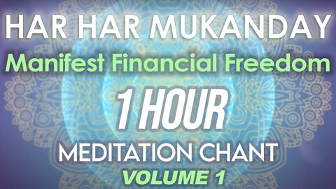 Har Har Mukanday - 1 Hour Meditation Chant designed to Manifest Financial Freedom (Meditation aid)