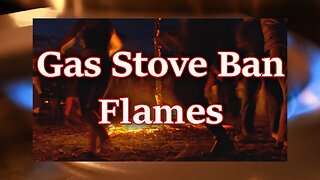 Flames - Gas Stove Ban (Part 3)