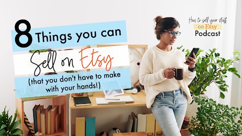 Podcast Episode 18: 8 Things You Can Sell on Etsy That You Don’t Have to Make With Your Hands