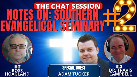 NOTES ON: SOUTEHRN EVANGELICAL SEMINARY W/ SPCL GUEST ADAM TUCKER PT. 2