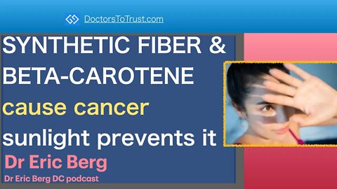 ERIC BERG 3 | SYNTHETIC FIBER & BETA-CAROTENE cause cancer; sunlight prevents it