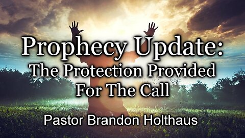Prophecy Update: The Protection Provided For The Call