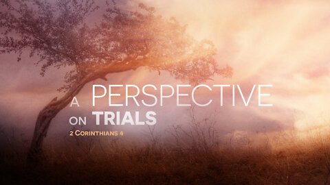 A Perspective on Trials | 2 Corinthians 4