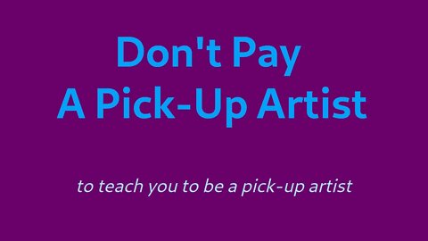 Don't Pay A Pick-Up Artist to teach you to be a pick-up artist