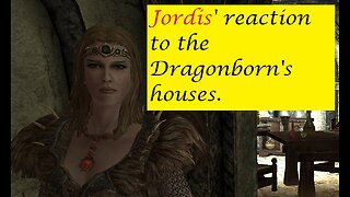 Jordis the Sword-Maiden's reaction to the Dragonborn's houses