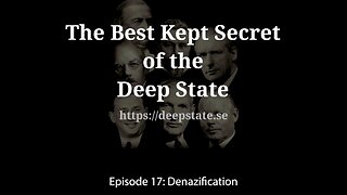 The Best Kept Secret Of The Deep State, Episode 17 - Denazification