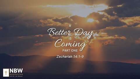 A Better Day is Coming Part One (Zechariah 14:1-9)