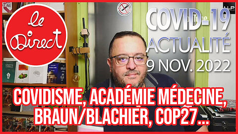 Direct 9 nov. 22 : Covidisme, Académie médecine, Braun/Blachier, Cop27...