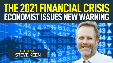 The Coming Financial Crisis of 2021: Economist Issues New Warning (featuring Steve Keen)