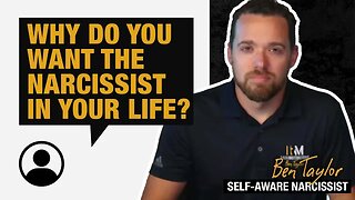 Why do you want the narcissist in your life?