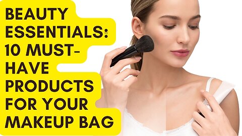 Beauty Essentials: 10 Must-Have Products for Your Makeup Bag