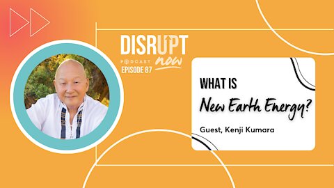 Disrupt Now Podcast Episode 87, What is New Earth Energy?